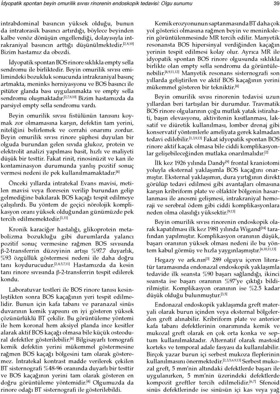 Beyin omurilik sıvısı emilimindeki bozukluk sonucunda intrakraniyal basınç artmakta, meninks herniyasyonu ve BOS basıncı ile pitüter glanda bası uygulanmakta ve empty sella sendromu oluşmaktadır.