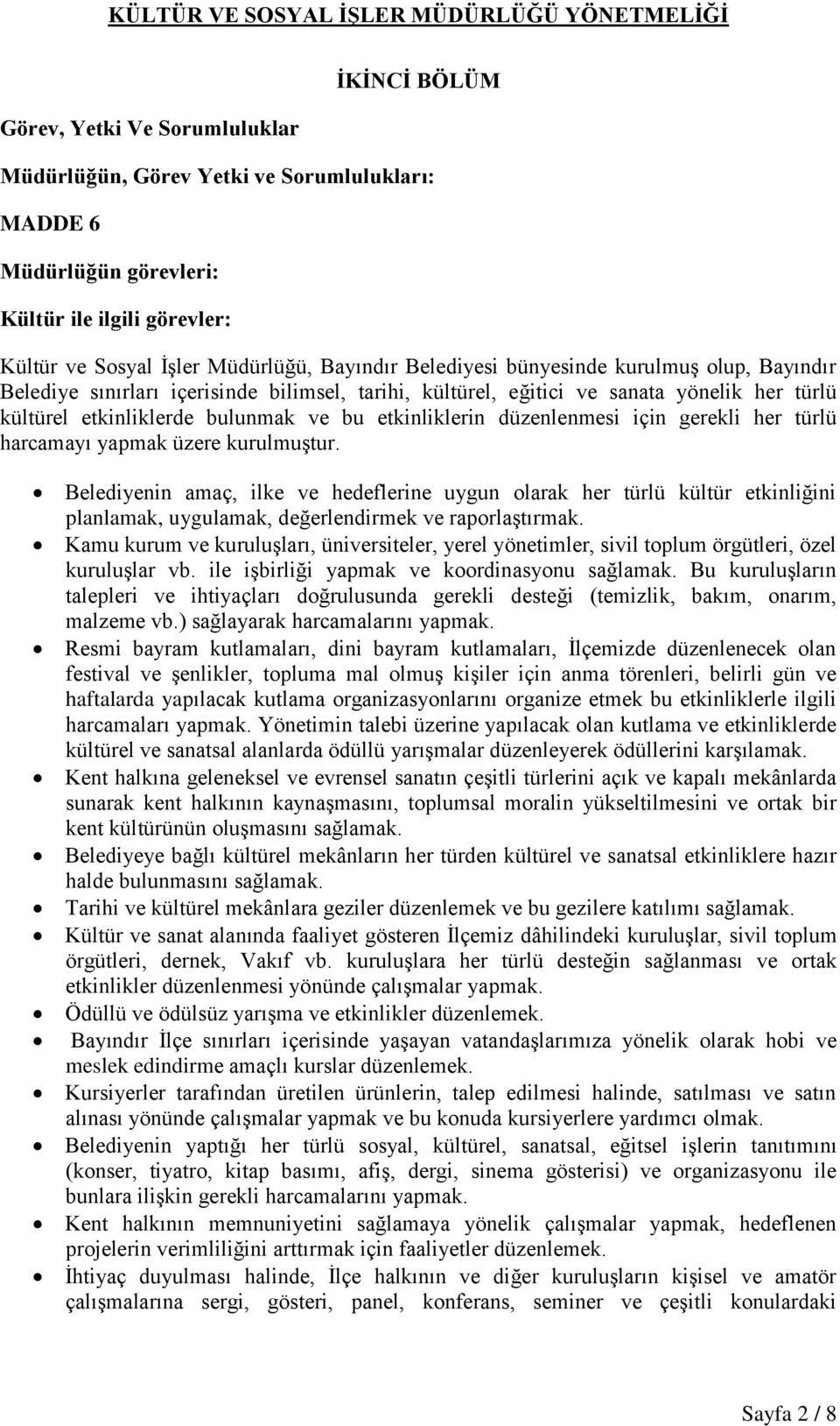 gerekli her türlü harcamayı yapmak üzere kurulmuştur. Belediyenin amaç, ilke ve hedeflerine uygun olarak her türlü kültür etkinliğini planlamak, uygulamak, değerlendirmek ve raporlaştırmak.