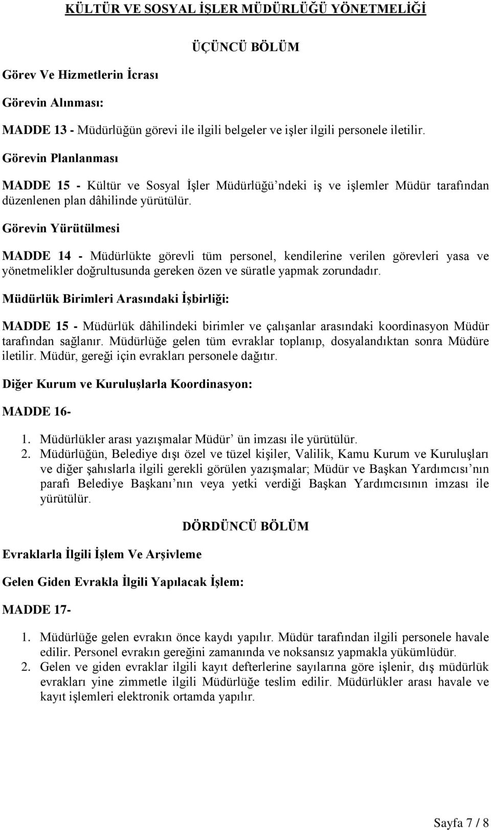 Görevin Yürütülmesi MADDE 14 - Müdürlükte görevli tüm personel, kendilerine verilen görevleri yasa ve yönetmelikler doğrultusunda gereken özen ve süratle yapmak zorundadır.