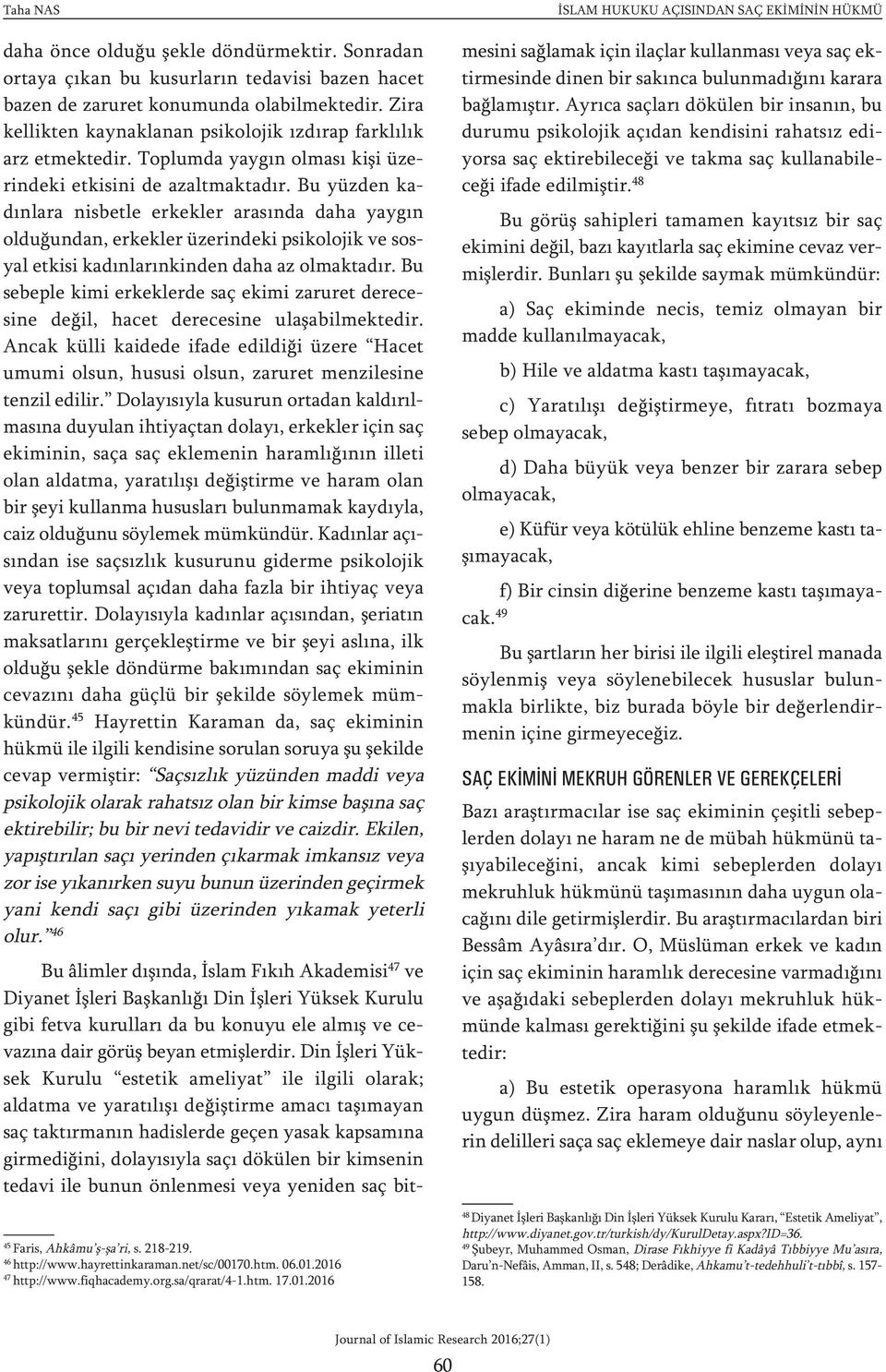 Bu yüzden kadınlara nisbetle erkekler arasında daha yaygın olduğundan, erkekler üzerindeki psikolojik ve sosyal etkisi kadınlarınkinden daha az olmaktadır.