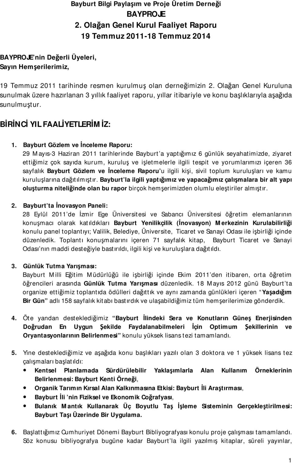 Olağan Genel Kuruluna sunulmak üzere hazırlanan 3 yıllık faaliyet raporu, yıllar itibariyle ve konu başlıklarıyla aşağıda sunulmuştur. BİRİNCİ YIL FAALİYETLERİMİZ: 1.