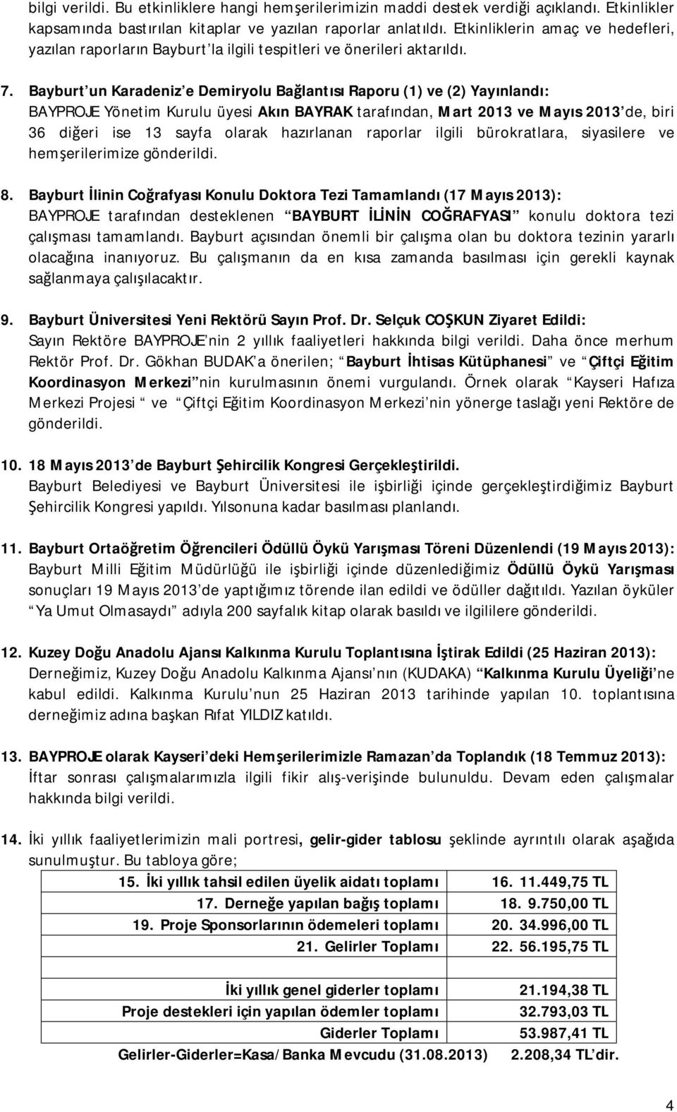 Bayburt un Karadeniz e Demiryolu Bağlantısı Raporu (1) ve (2) Yayınlandı: BAYPROJE Yönetim Kurulu üyesi Akın BAYRAK tarafından, Mart 2013 ve Mayıs 2013 de, biri 36 diğeri ise 13 sayfa olarak