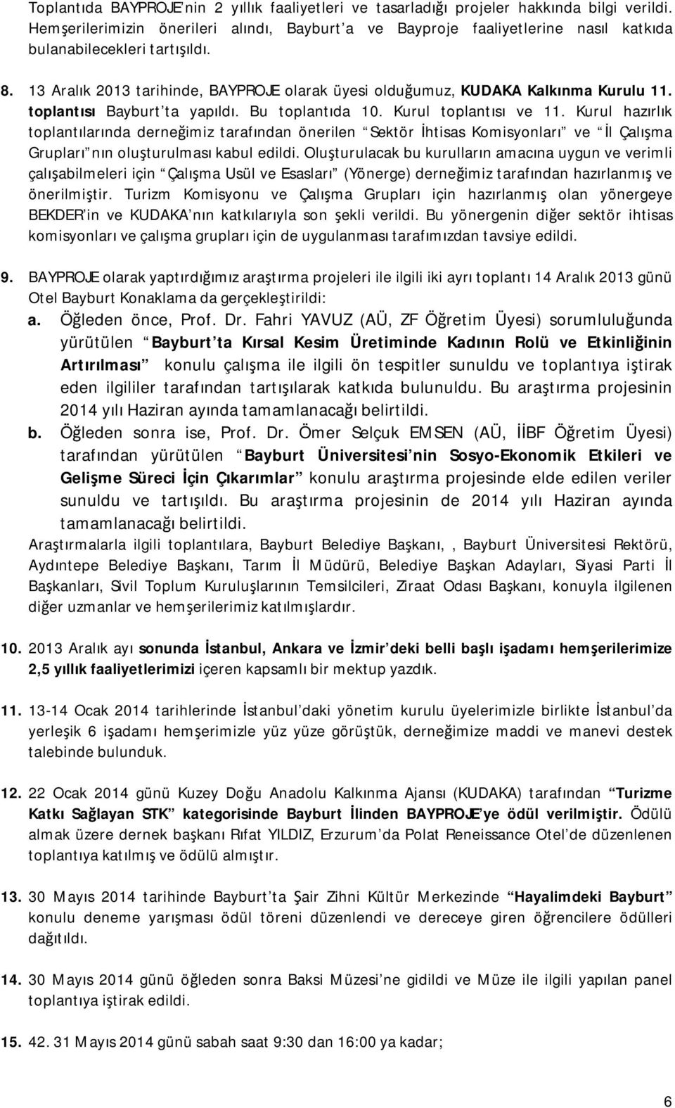 13 Aralık 2013 tarihinde, BAYPROJE olarak üyesi olduğumuz, KUDAKA Kalkınma Kurulu 11. toplantısı Bayburt ta yapıldı. Bu toplantıda 10. Kurul toplantısı ve 11.