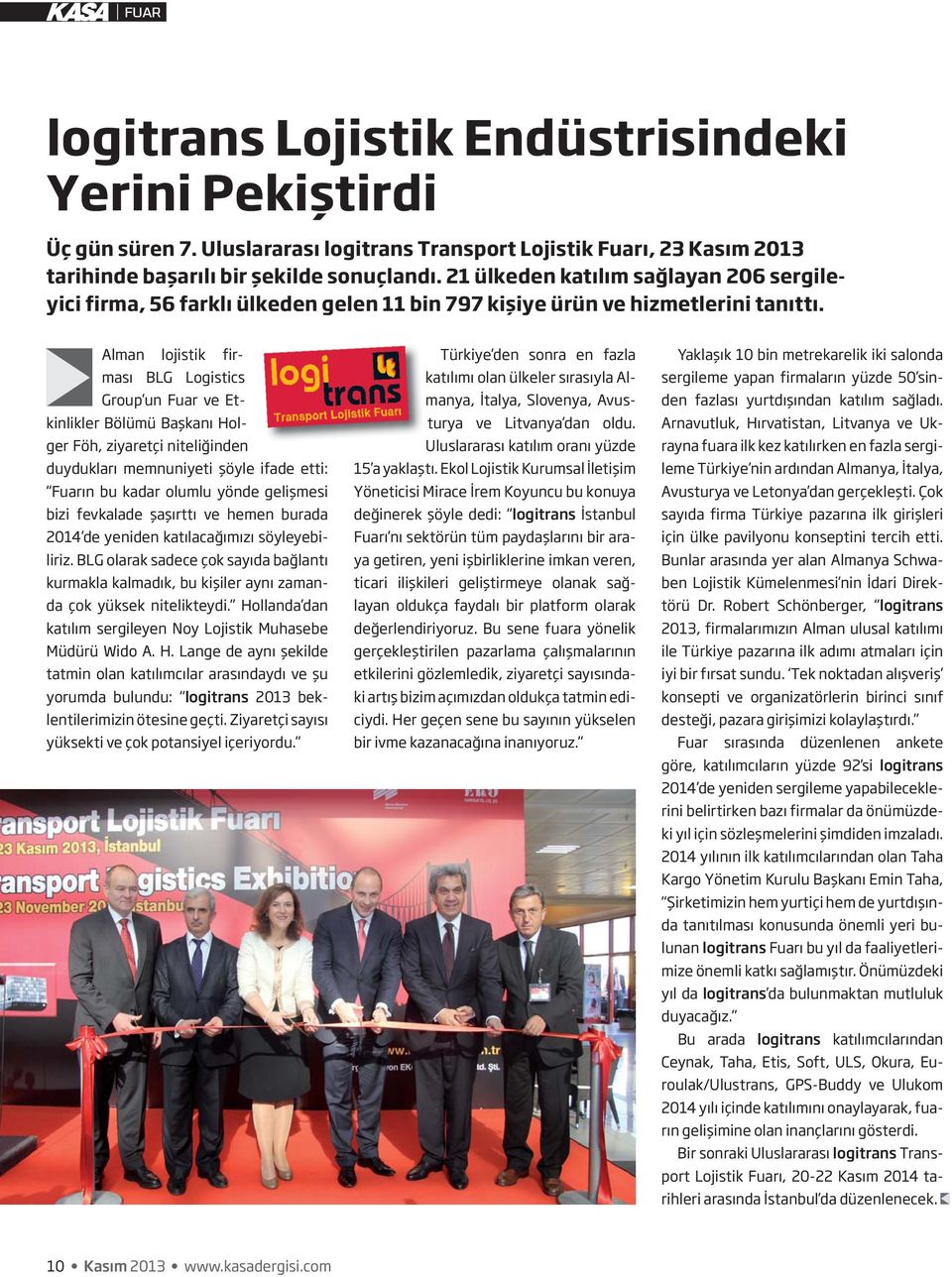 Alman lojistik firması BLG Logistics Group un Fuar ve Etkinlikler Bölümü Başkanı Holger Föh, ziyaretçi niteliğinden duydukları memnuniyeti şöyle ifade etti: Fuarın bu kadar olumlu yönde gelişmesi