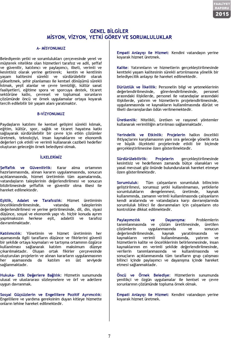 planlaması ile kentsel dönüşümü sürekli kılmak, yeşil alanlar ve çevre temizliği, kültür sanat faaliyetleri, eğitime spora ve sporcuya destek, ticaret sektörüne katkı, çevresel ve toplumsal