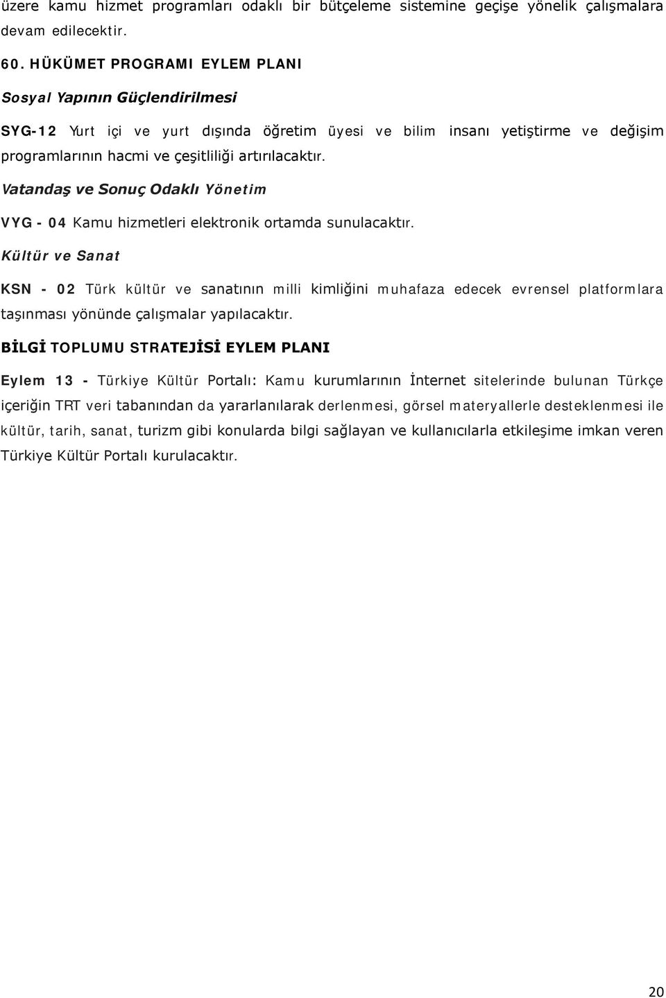 Vatandaş ve Sonuç Odaklı Yönetim VYG - 04 Kamu hizmetleri elektronik ortamda sunulacaktır.