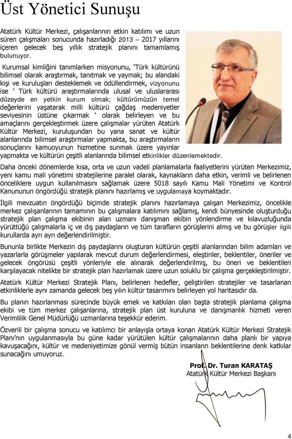 Kurumsal kimliğini tanımlarken misyonunu, Türk kültürünü bilimsel olarak araştırmak, tanıtmak ve yaymak; bu alandaki kişi ve kuruluşları desteklemek ve ödüllendirmek, vizyonunu ise Türk kültürü