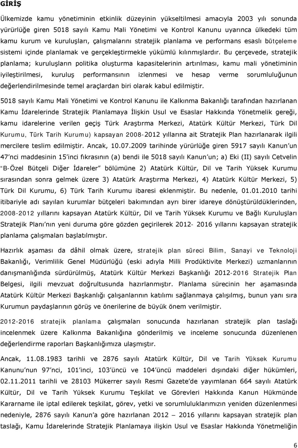 Bu çerçevede, stratejik planlama; kuruluşların politika oluşturma kapasitelerinin artırılması, kamu mali yönetiminin iyileştirilmesi, kuruluş performansının izlenmesi ve hesap verme sorumluluğunun