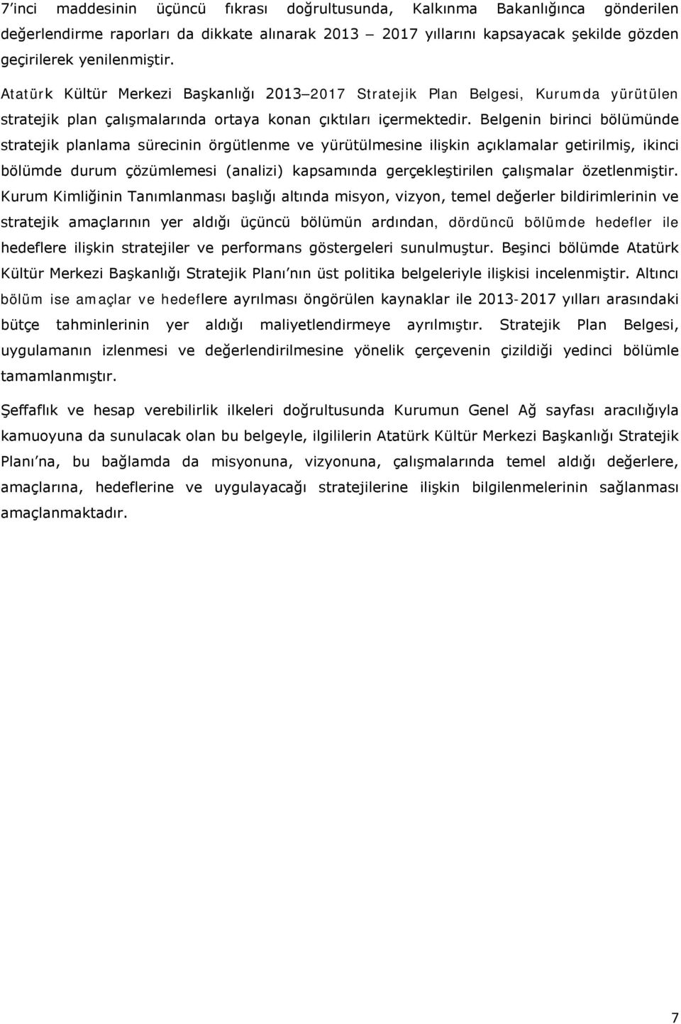 Belgenin birinci bölümünde stratejik planlama sürecinin örgütlenme ve yürütülmesine ilişkin açıklamalar getirilmiş, ikinci bölümde durum çözümlemesi (analizi) kapsamında gerçekleştirilen çalışmalar