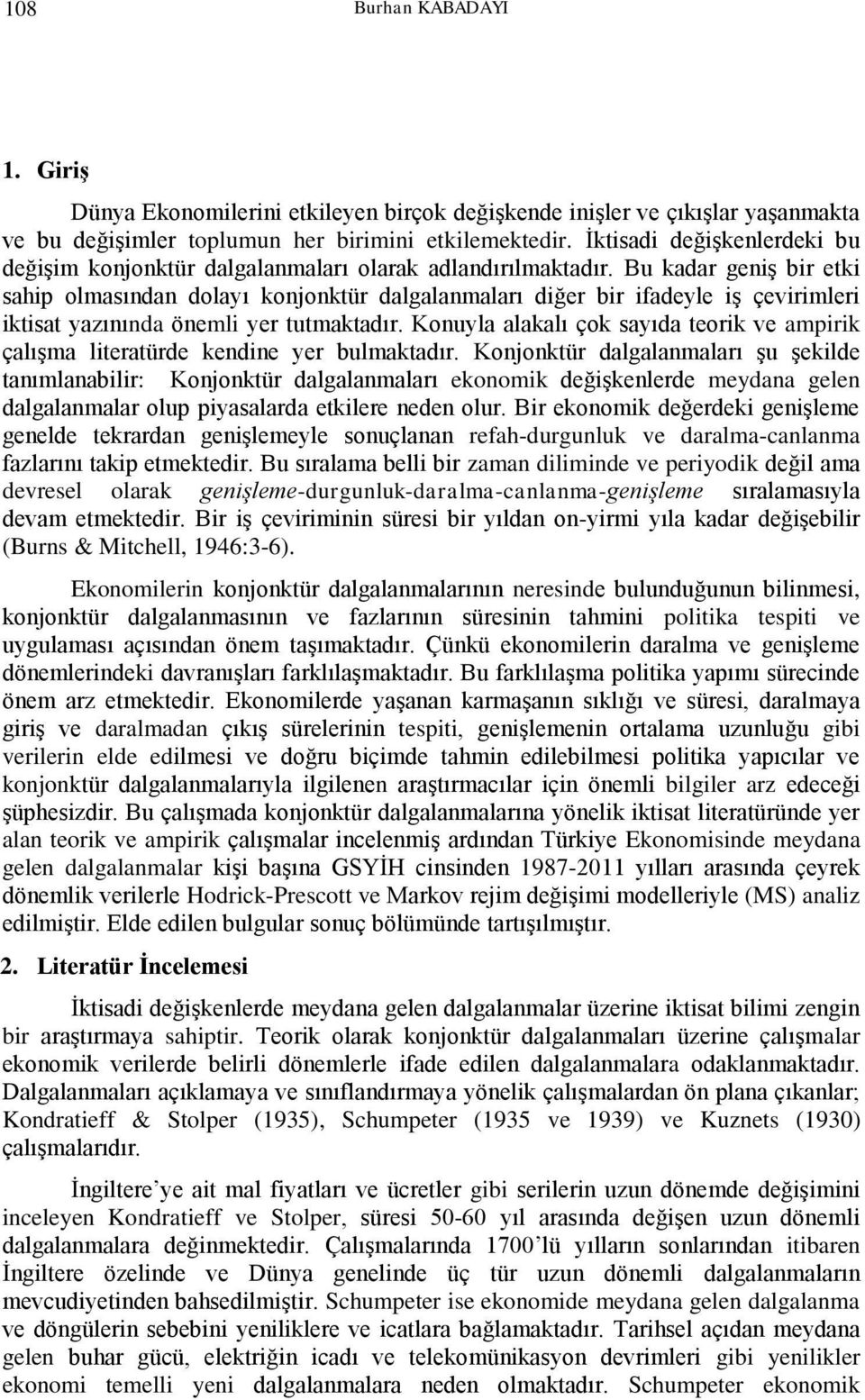 Bu kadar geniş bir etki sahip olmasından dolayı konjonktür dalgalanmaları diğer bir ifadeyle iş çevirimleri iktisat yazınında önemli yer tutmaktadır.