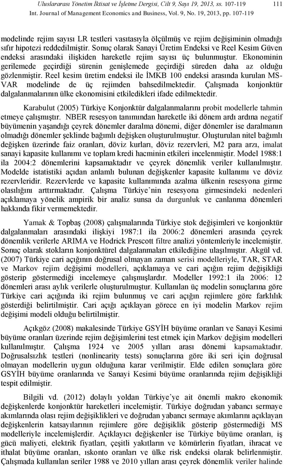 Sonuç olarak Sanayi Üretim Endeksi ve Reel Kesim Güven endeksi arasındaki ilişkiden hareketle rejim sayısı üç bulunmuştur.