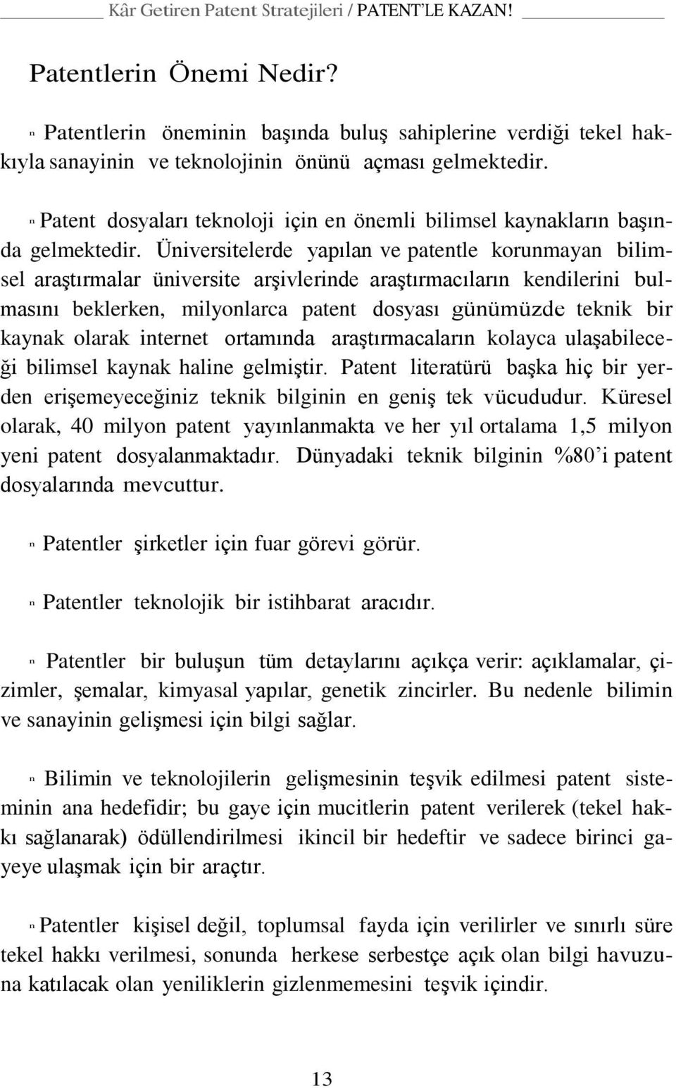 Üniversitelerde yapılan ve patentle korunmayan bilimsel araştırmalar üniversite arşivlerinde araştırmacıların kendilerini bulmasını beklerken, milyonlarca patent dosyası günümüzde teknik bir kaynak