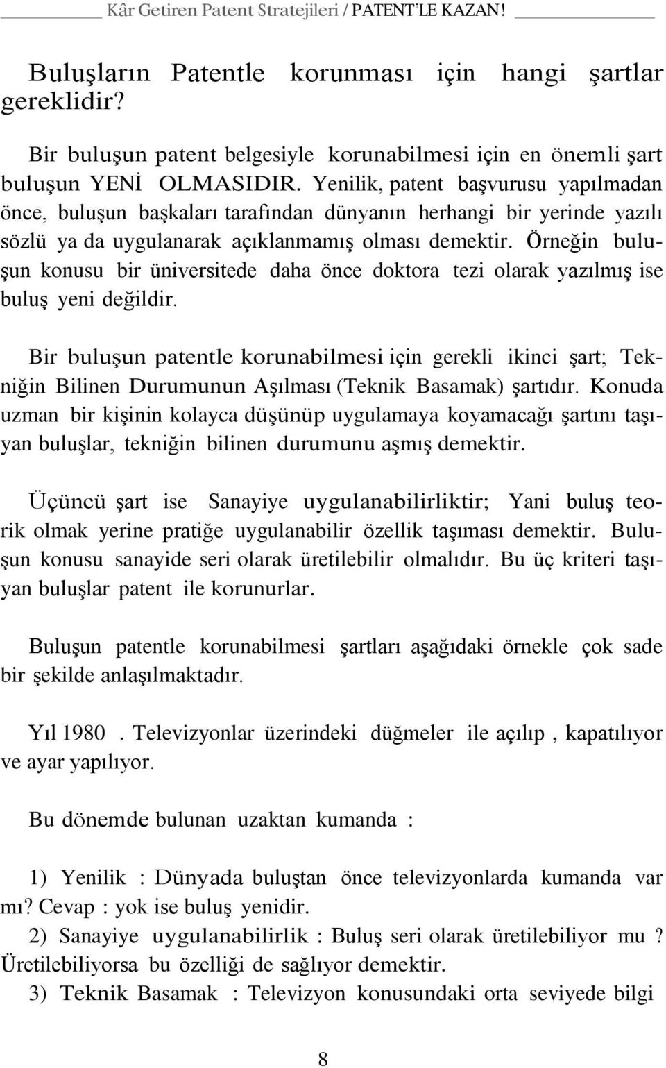 Yenilik, patent başvurusu yapılmadan önce, buluşun başkaları tarafından dünyanın herhangi bir yerinde yazılı sözlü ya da uygulanarak açıklanmamış olması demektir.