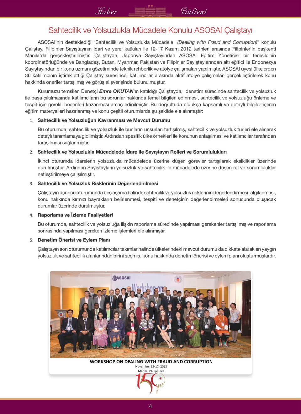 Çalıştayda, Japonya Sayıştayından ASOSAI Eğitim Yöneticisi bir temsilcinin koordinatörlüğünde ve Bangladeş, Butan, Myanmar, Pakistan ve Filipinler Sayıştaylarından altı eğitici ile Endonezya