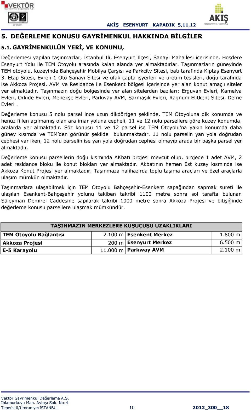 almaktadırlar. TaĢınmazların güneyinde TEM otoyolu, kuzeyinde BahçeĢehir Mobilya ÇarĢısı ve Parkcity Sitesi, batı tarafında KiptaĢ Esenyurt 3.