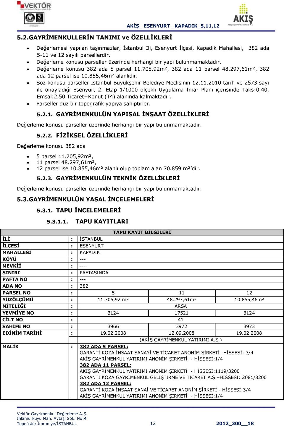 Söz konusu parseller Ġstanbul BüyükĢehir Belediye Meclisinin 12.11.2010 tarih ve 2573 sayı ile onayladığı Esenyurt 2.