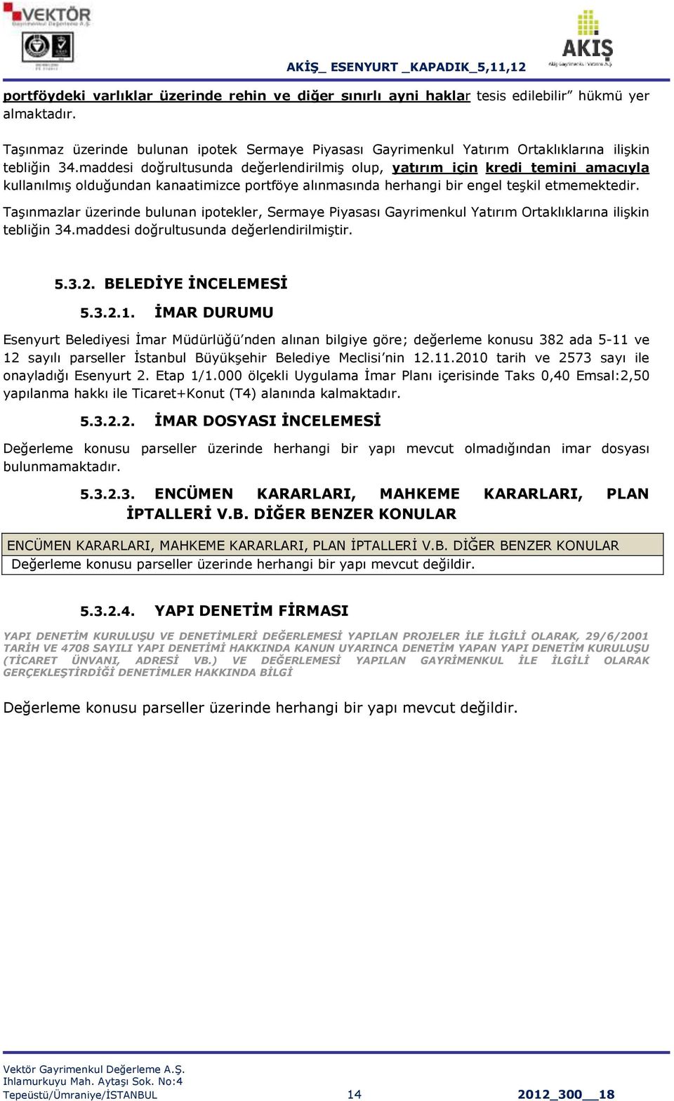 maddesi doğrultusunda değerlendirilmiģ olup, yatırım için kredi temini amacıyla kullanılmıģ olduğundan kanaatimizce portföye alınmasında herhangi bir engel teģkil etmemektedir.