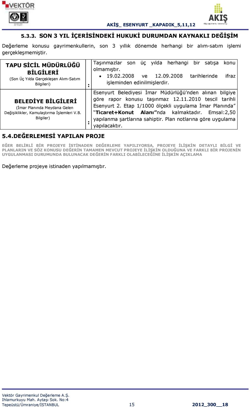 2008 tarihlerinde ifraz iģleminden edinilmiģlerdir. BELEDĠYE BĠLGĠLERĠ (Ġmar Planında Meydana Gelen DeğiĢiklikler, KamulaĢtırma ĠĢlemleri V.B. Bilgiler) : Esenyurt Belediyesi Ġmar Müdürlüğü nden alınan bilgiye göre rapor konusu taģınmaz 12.