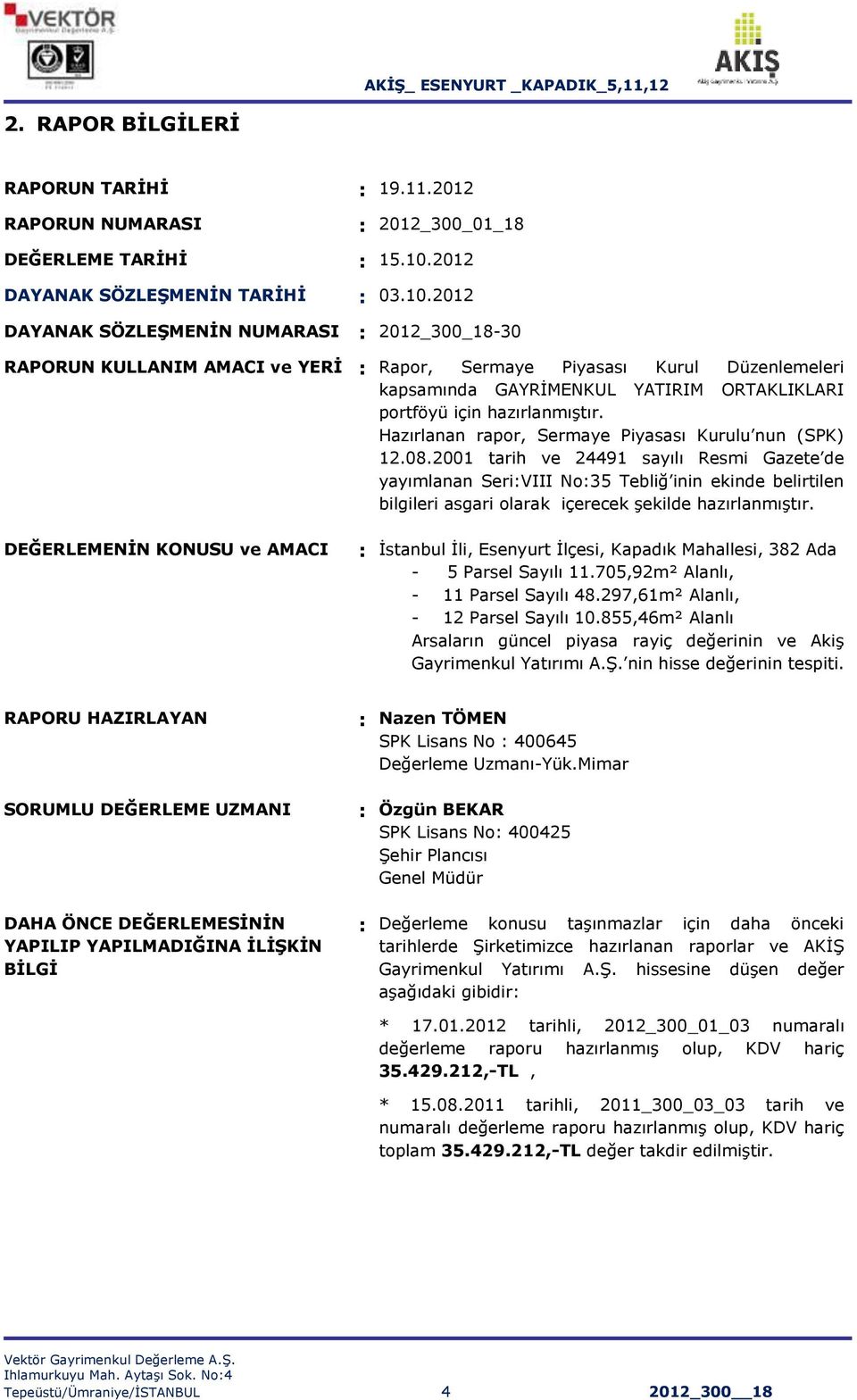 2012 DAYANAK SÖZLEġMENĠN NUMARASI : 2012_300_18-30 RAPORUN KULLANIM AMACI ve YERĠ : Rapor, Sermaye Piyasası Kurul Düzenlemeleri kapsamında GAYRĠMENKUL YATIRIM ORTAKLIKLARI portföyü için