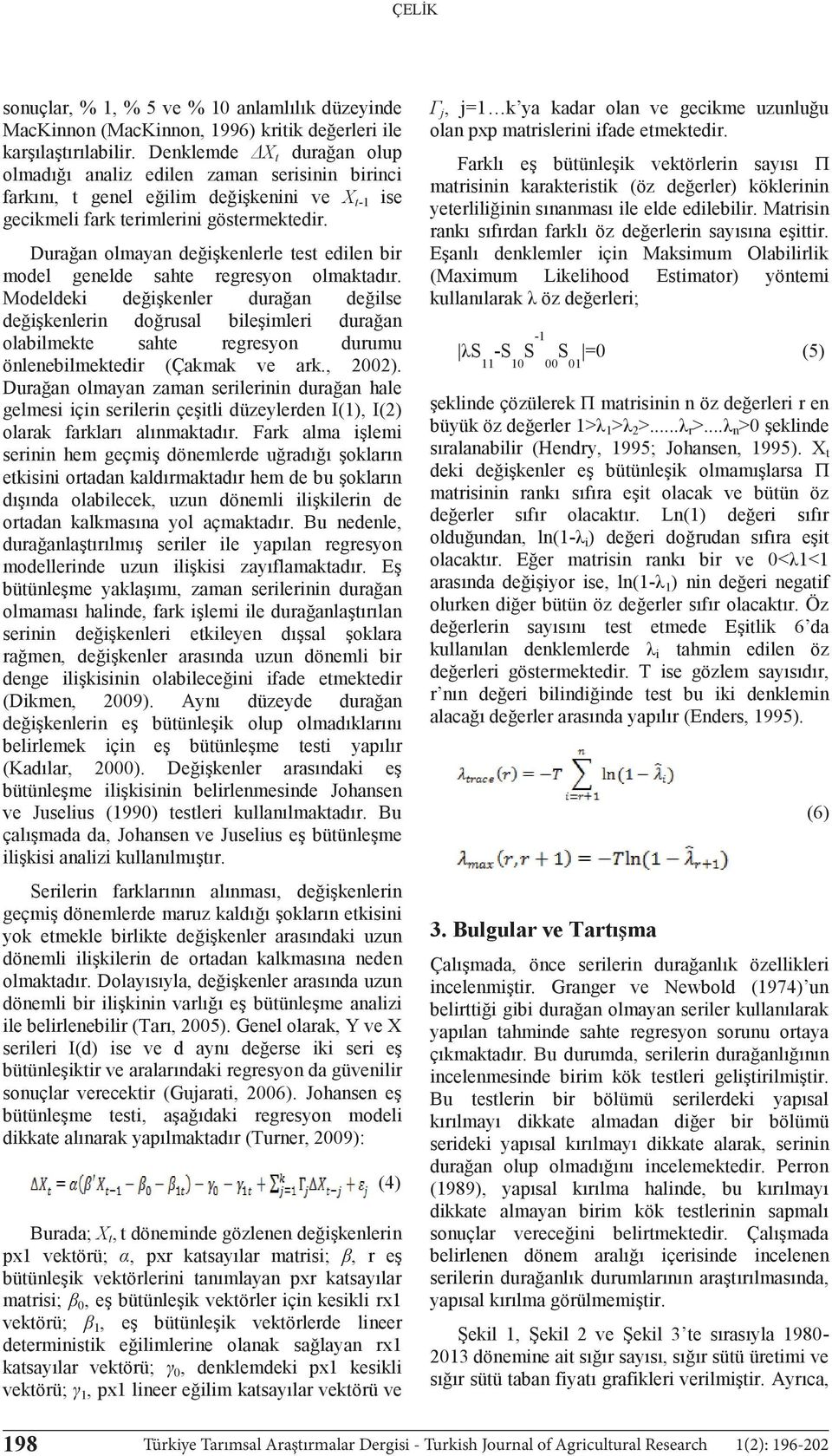 Durağan olmayan değişkenlerle test edilen bir model genelde sahte regresyon olmaktadır.