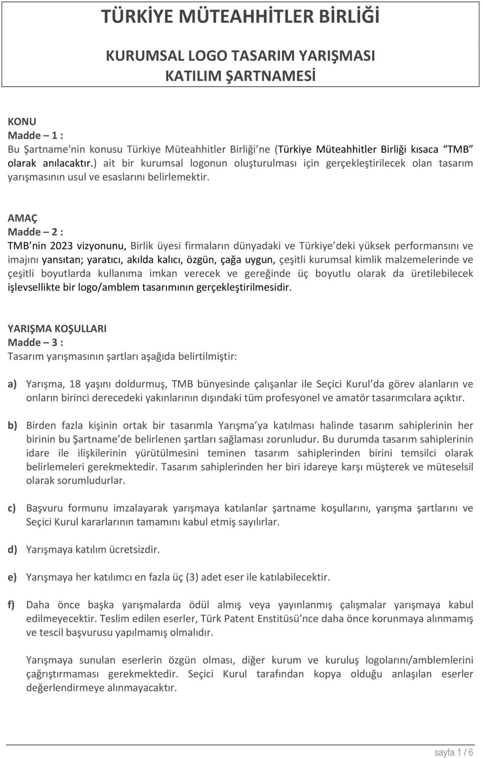 AMAÇ Madde 2 : TMB nin 2023 vizyonunu, Birlik üyesi firmaların dünyadaki ve Türkiye deki yüksek performansını ve imajını yansıtan; yaratıcı, akılda kalıcı, özgün, çağa uygun, çeşitli kurumsal kimlik