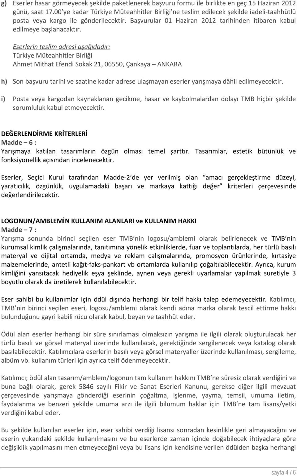 Eserlerin teslim adresi aşağıdadır: Türkiye Müteahhitler Birliği Ahmet Mithat Efendi Sokak 21, 06550, Çankaya ANKARA h) Son başvuru tarihi ve saatine kadar adrese ulaşmayan eserler yarışmaya dâhil