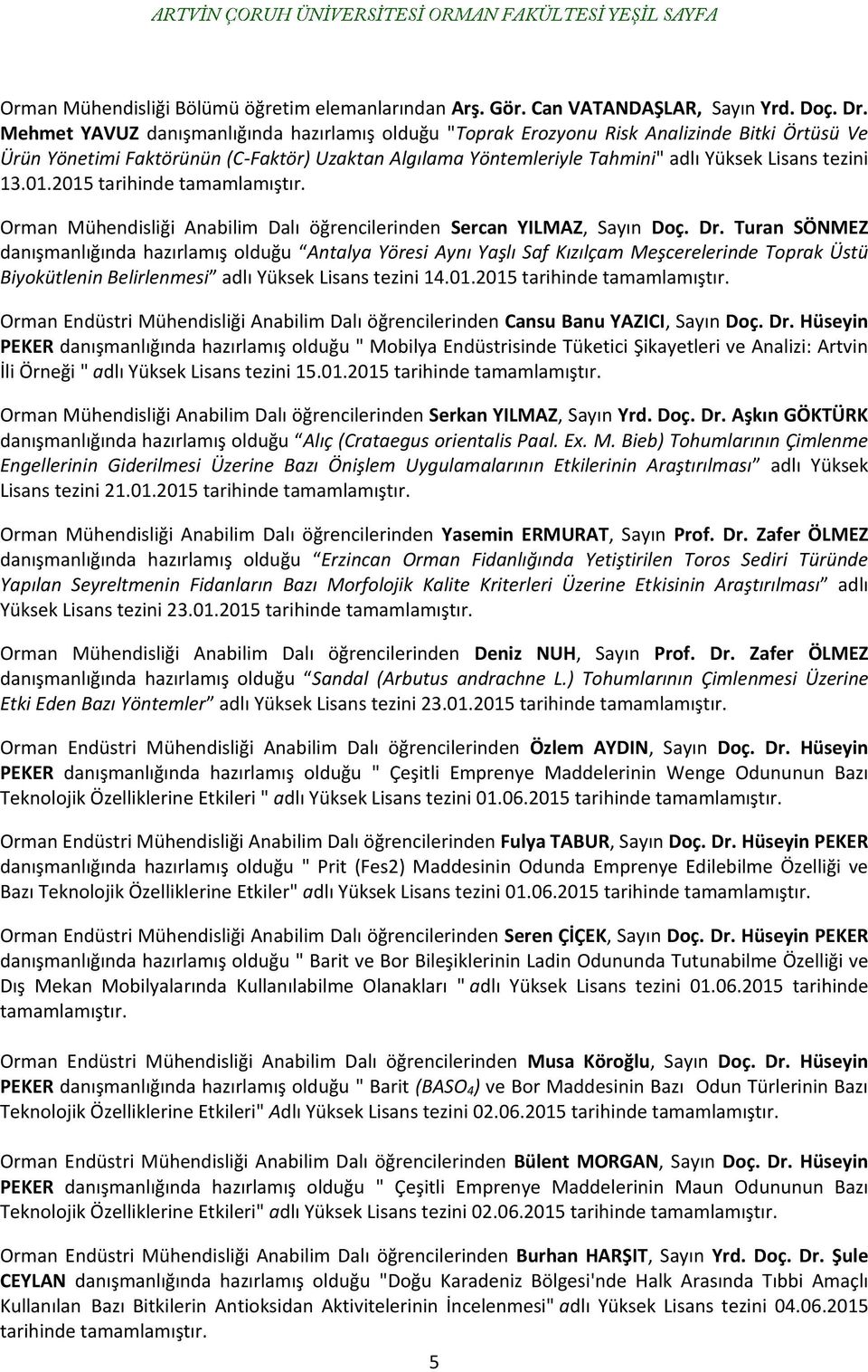 13.01.2015 tarihinde tamamlamıştır. Orman Mühendisliği Anabilim Dalı öğrencilerinden Sercan YILMAZ, Sayın Doç. Dr.