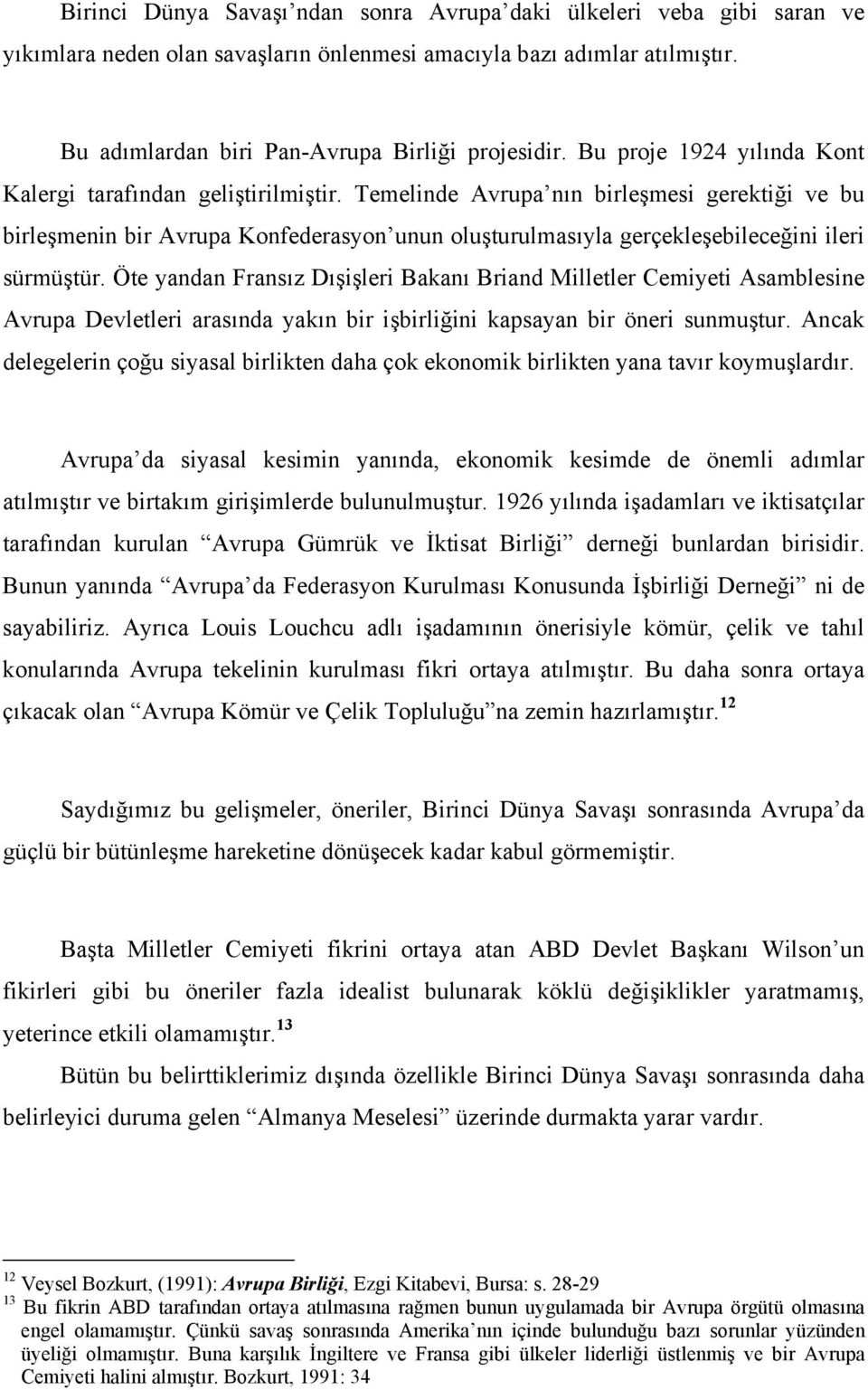 Temelinde Avrupa nın birleşmesi gerektiği ve bu birleşmenin bir Avrupa Konfederasyon unun oluşturulmasıyla gerçekleşebileceğini ileri sürmüştür.