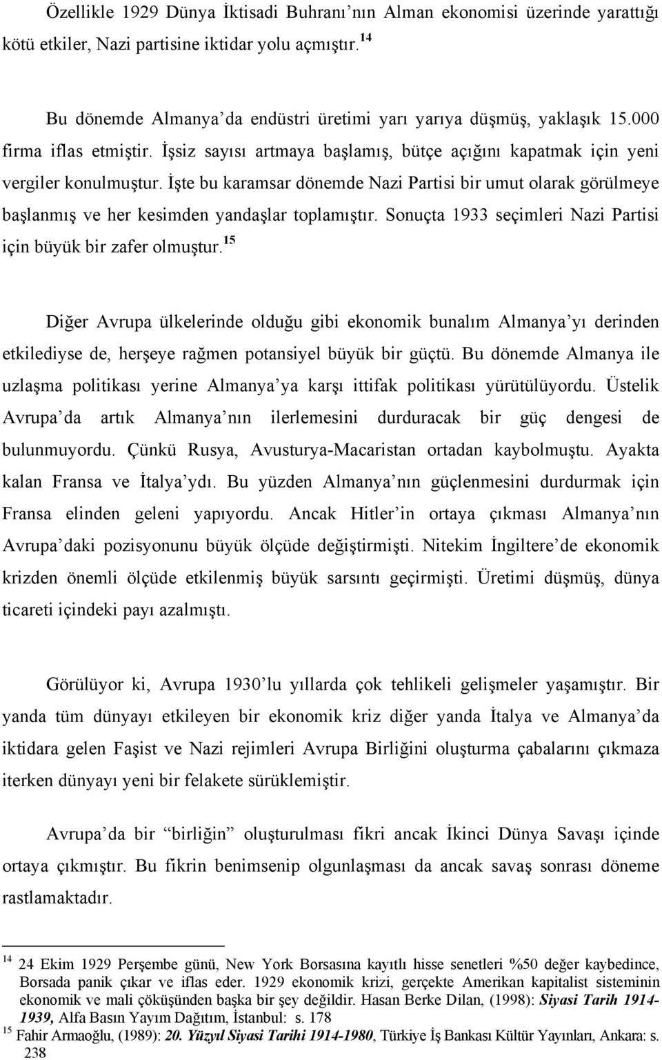 İşte bu karamsar dönemde Nazi Partisi bir umut olarak görülmeye başlanmış ve her kesimden yandaşlar toplamıştır. Sonuçta 1933 seçimleri Nazi Partisi için büyük bir zafer olmuştur.