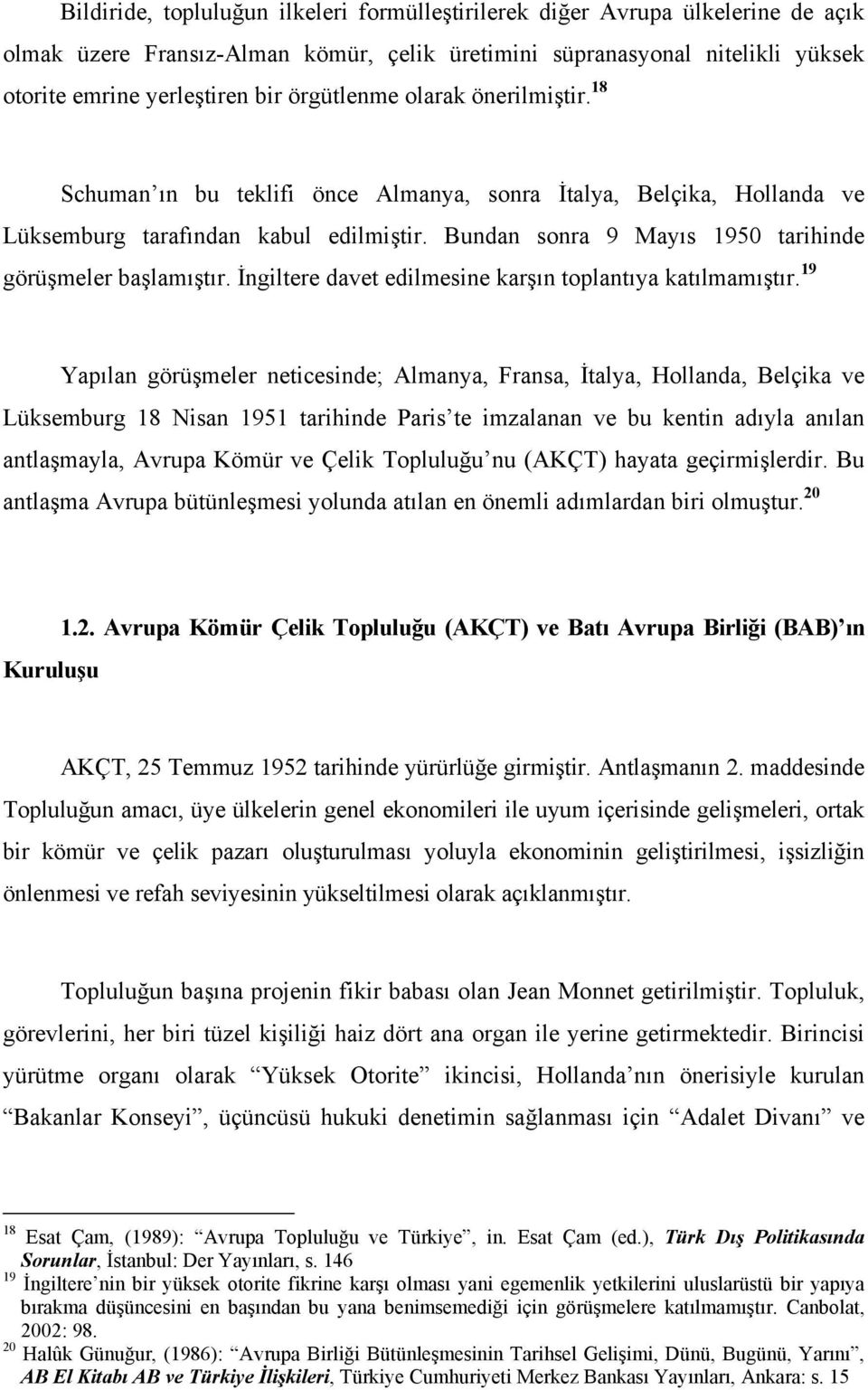 Bundan sonra 9 Mayıs 1950 tarihinde görüşmeler başlamıştır. İngiltere davet edilmesine karşın toplantıya katılmamıştır.