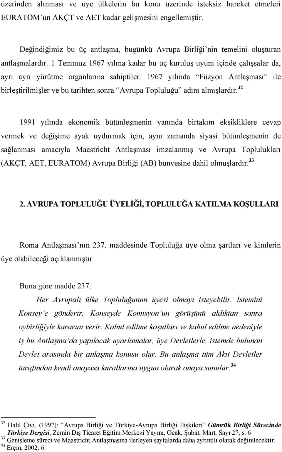 1967 yılında Füzyon Antlaşması ile birleştirilmişler ve bu tarihten sonra Avrupa Topluluğu adını almışlardır.