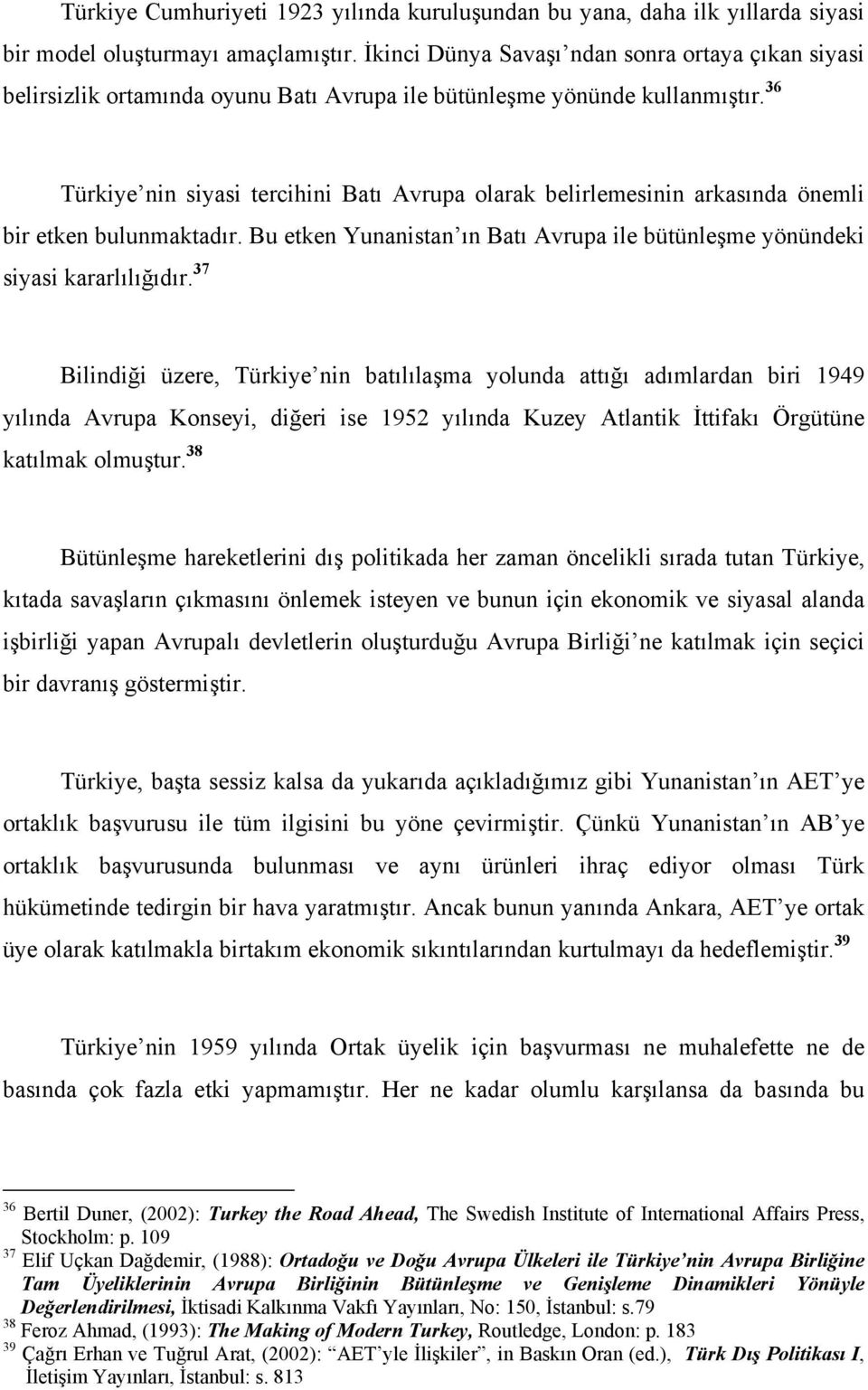 36 Türkiye nin siyasi tercihini Batı Avrupa olarak belirlemesinin arkasında önemli bir etken bulunmaktadır. Bu etken Yunanistan ın Batı Avrupa ile bütünleşme yönündeki siyasi kararlılığıdır.