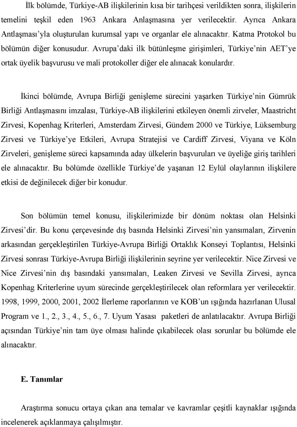 Avrupa daki ilk bütünleşme girişimleri, Türkiye nin AET ye ortak üyelik başvurusu ve mali protokoller diğer ele alınacak konulardır.