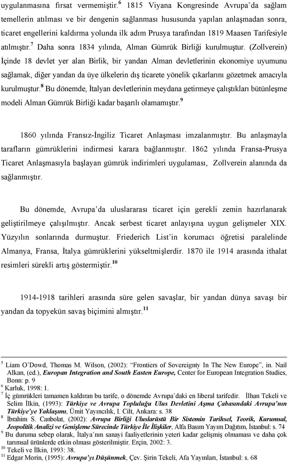 Maasen Tarifesiyle atılmıştır. 7 Daha sonra 1834 yılında, Alman Gümrük Birliği kurulmuştur.