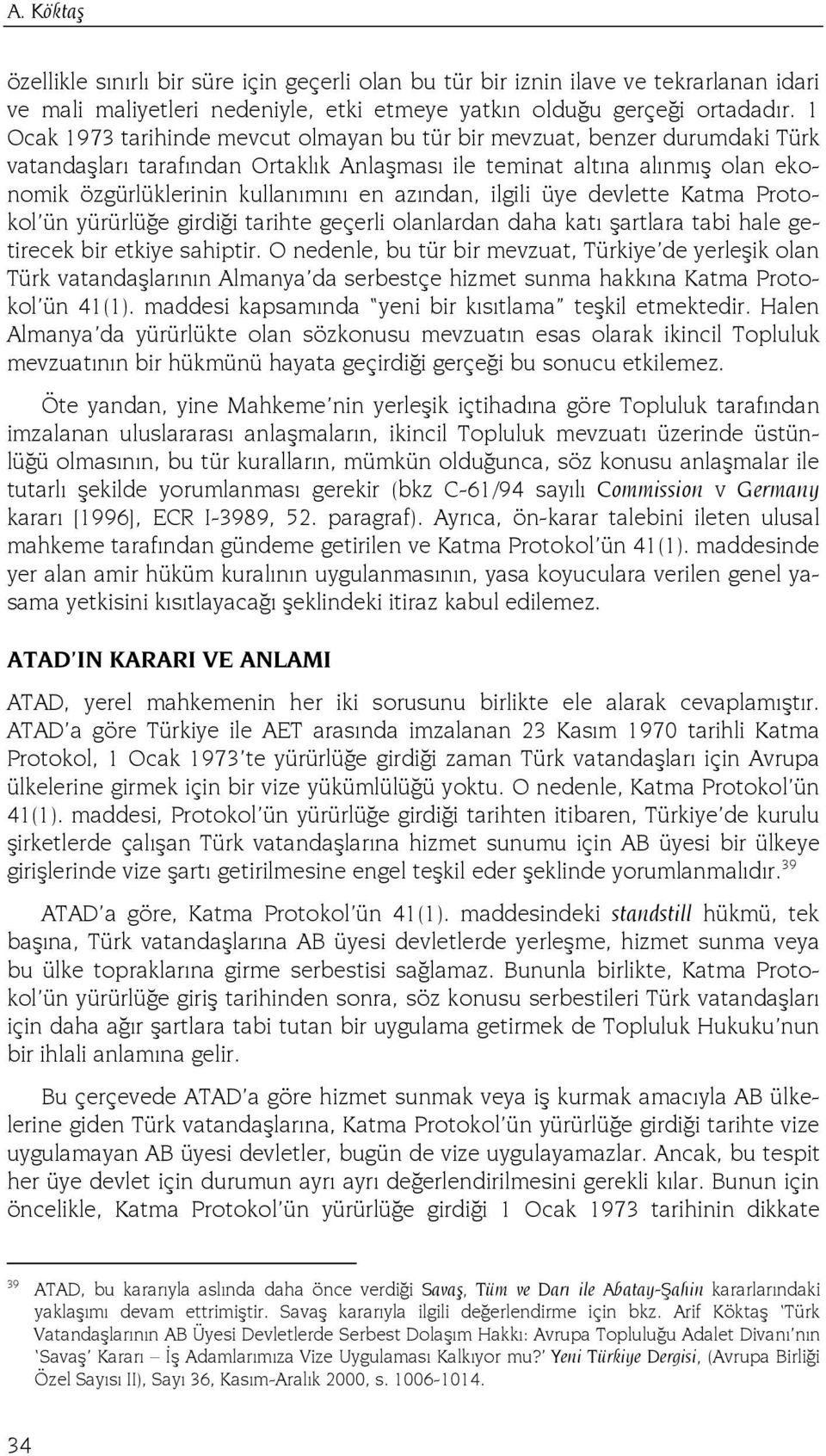 azından, ilgili üye devlette Katma Protokol ün yürürlüğe girdiği tarihte geçerli olanlardan daha katı şartlara tabi hale getirecek bir etkiye sahiptir.