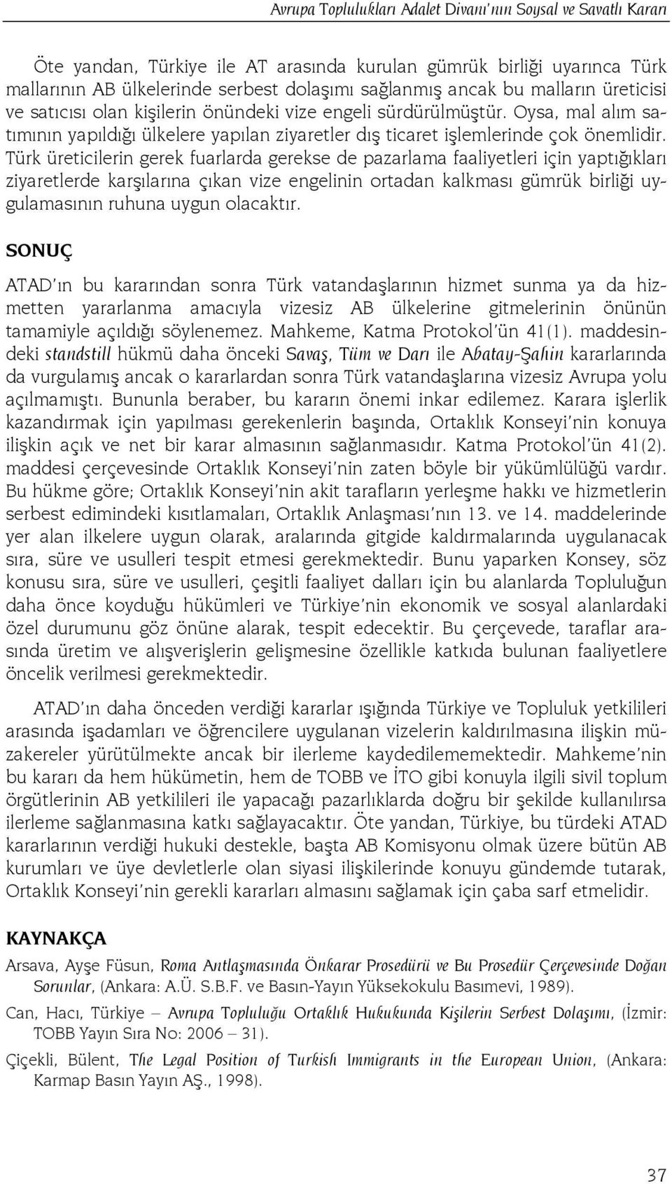 Türk üreticilerin gerek fuarlarda gerekse de pazarlama faaliyetleri için yaptığıkları ziyaretlerde karşılarına çıkan vize engelinin ortadan kalkması gümrük birliği uygulamasının ruhuna uygun