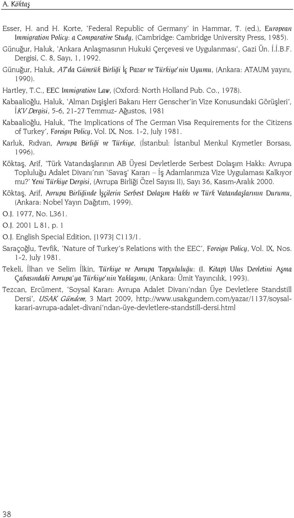 Günuğur, Haluk, AT da Gümrük Birliği İç Pazar ve Türkiye nin Uyumu, (Ankara: ATAUM yayını, 1990). Hartley, T.C., EEC Immigration Law, (Oxford: North Holland Pub. Co., 1978).