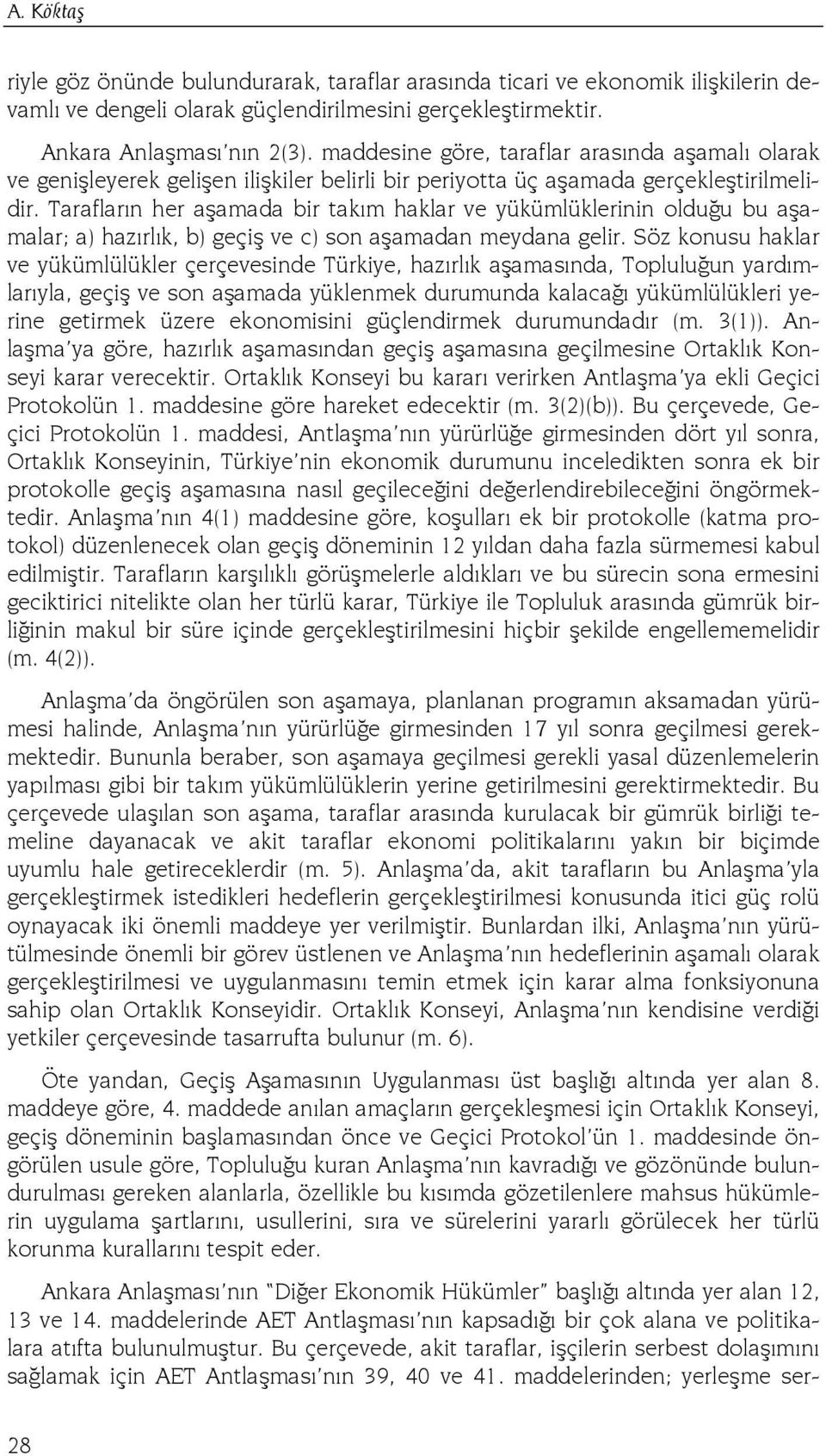 Tarafların her aşamada bir takım haklar ve yükümlüklerinin olduğu bu aşamalar; a) hazırlık, b) geçiş ve c) son aşamadan meydana gelir.