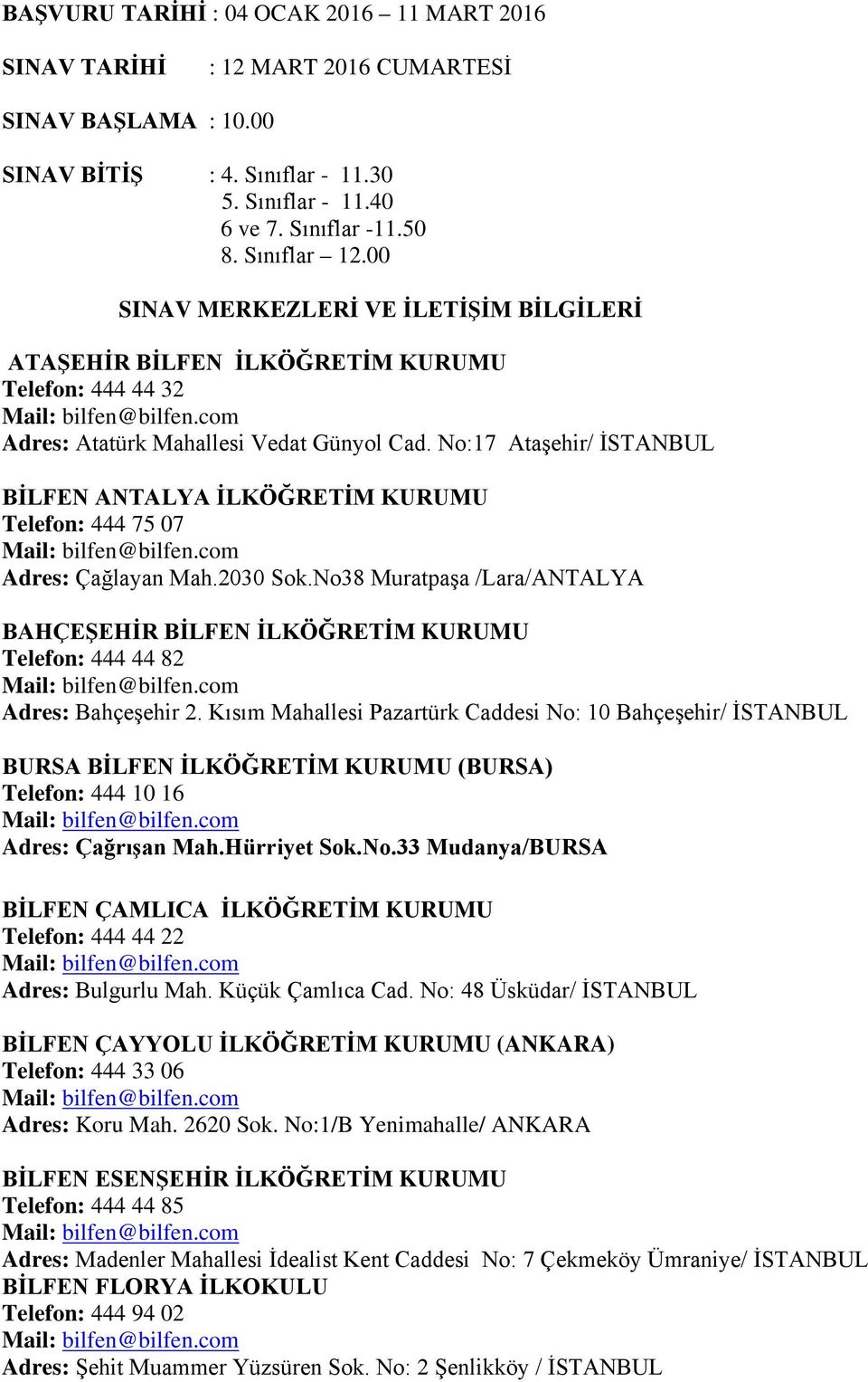 No:17 Ataşehir/ İSTANBUL BİLFEN ANTALYA İLKÖĞRETİM KURUMU Telefon: 444 75 07 Adres: Çağlayan Mah.2030 Sok.