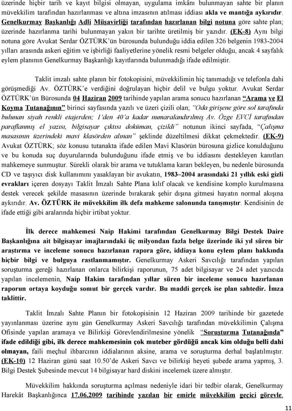 (EK 8) Aynı bilgi notuna göre Avukat Serdar ÖZTÜRK ün bürosunda bulunduğu iddia edilen 326 belgenin 1983 2004 yılları arasında askeri eğitim ve işbirliği faaliyetlerine yönelik resmi belgeler olduğu,