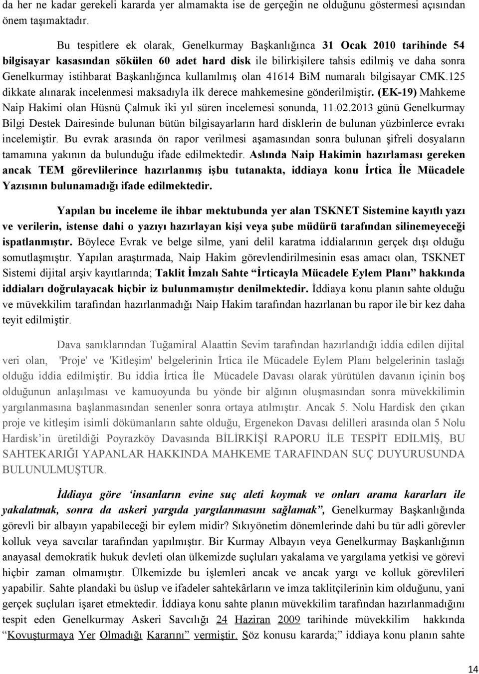 Başkanlığınca kullanılmış olan 41614 BiM numaralı bilgisayar CMK.125 dikkate alınarak incelenmesi maksadıyla ilk derece mahkemesine gönderilmiştir.