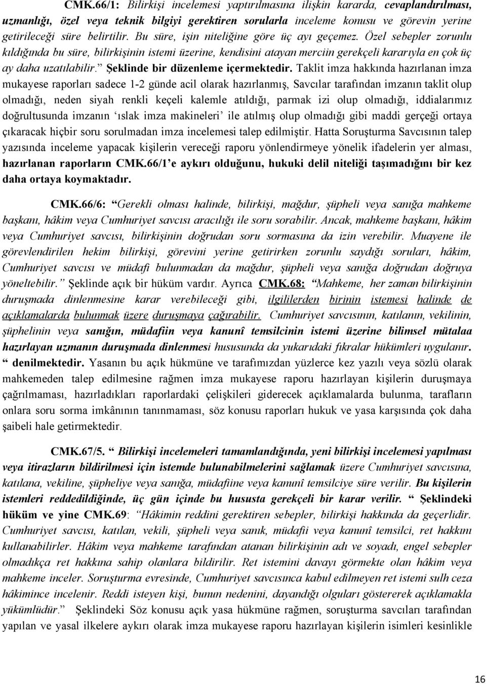 Özel sebepler zorunlu kıldığında bu süre, bilirkişinin istemi üzerine, kendisini atayan merciin gerekçeli kararıyla en çok üç ay daha uzatılabilir. Şeklinde bir düzenleme içermektedir.