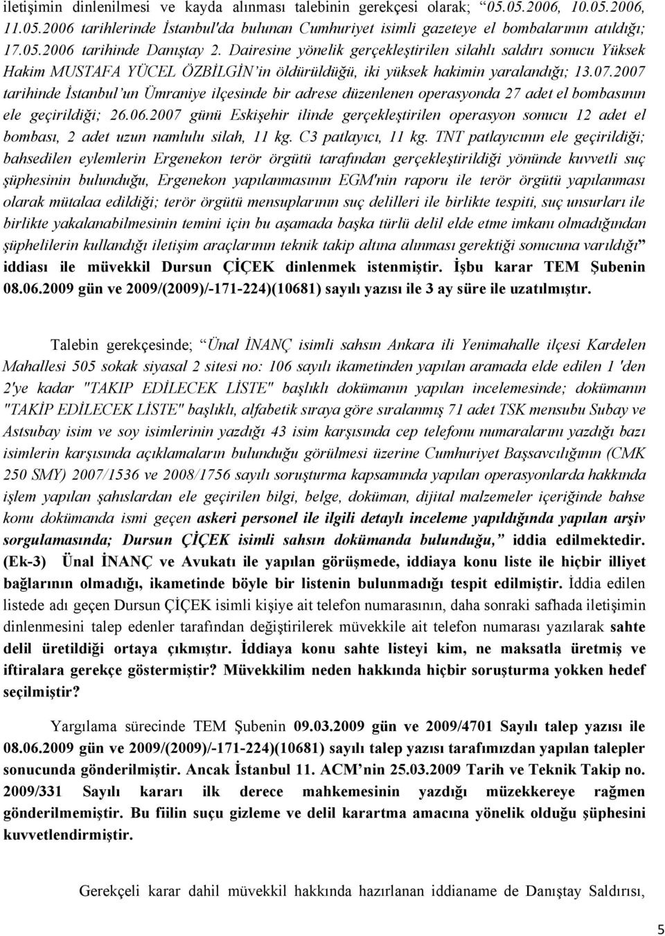 2007 tarihinde İstanbul un Ümraniye ilçesinde bir adrese düzenlenen operasyonda 27 adet el bombasının ele geçirildiği; 26.06.