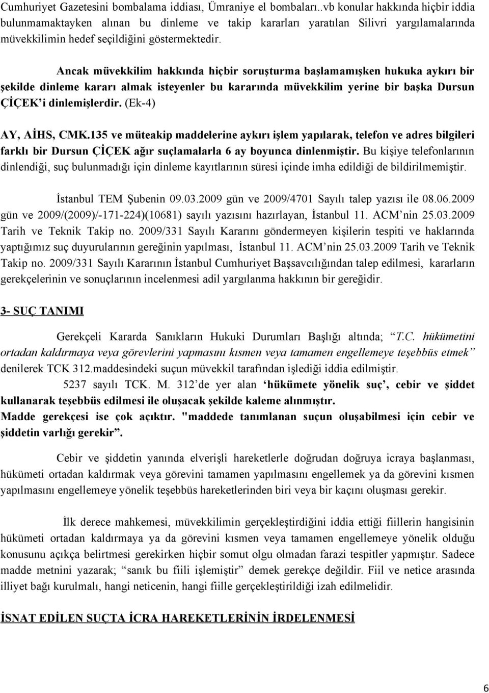 Ancak müvekkilim hakkında hiçbir soruşturma başlamamışken hukuka aykırı bir şekilde dinleme kararı almak isteyenler bu kararında müvekkilim yerine bir başka Dursun ÇİÇEK i dinlemişlerdir.