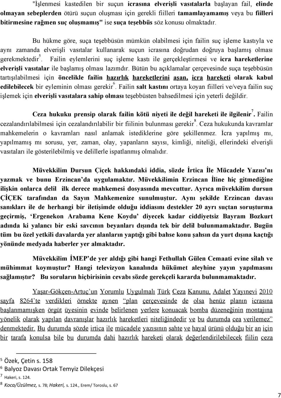 Bu hükme göre, suça teşebbüsün mümkün olabilmesi için failin suç işleme kastıyla ve aynı zamanda elverişli vasıtalar kullanarak suçun icrasına doğrudan doğruya başlamış olması 5 gerekmektedir.