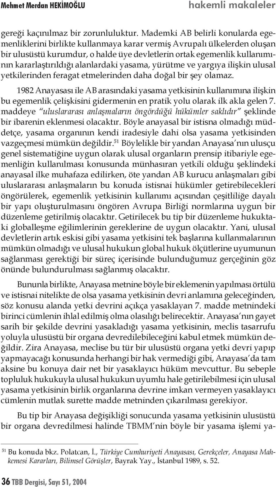 alanlardaki yasama, yürütme ve yargıya ilişkin ulusal yetkilerinden feragat etmelerinden daha doğal bir şey olamaz.