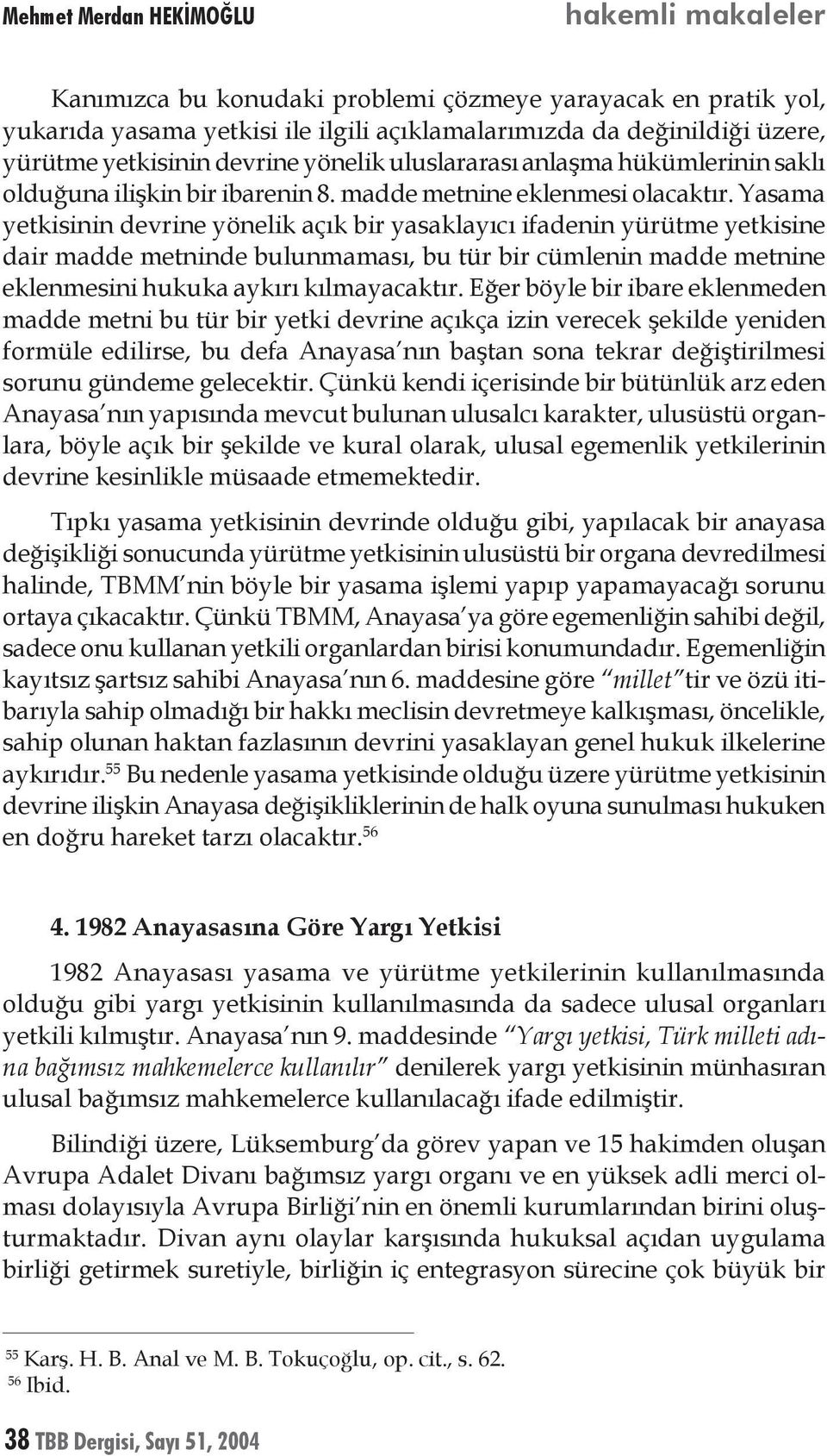 Yasama yetkisinin devrine yönelik açık bir yasaklayıcı ifadenin yürütme yetkisine dair madde metninde bulunmaması, bu tür bir cümlenin madde metnine eklenmesini hukuka aykırı kılmayacaktır.