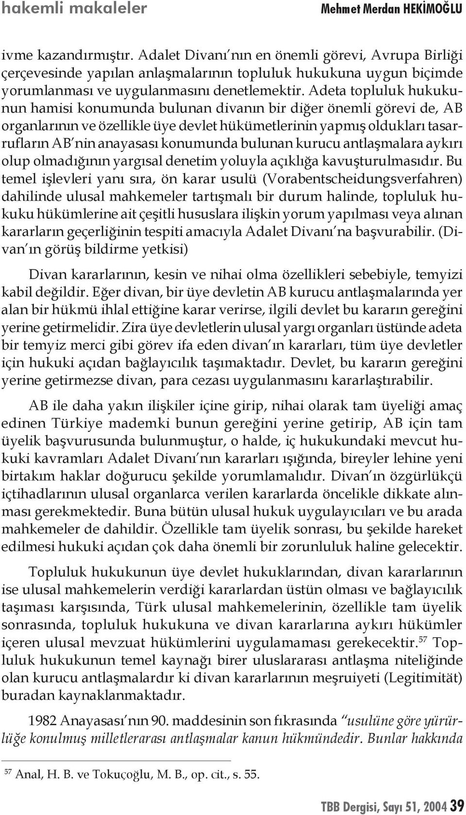 Adeta topluluk hukukunun hamisi konumunda bulunan divanın bir diğer önemli görevi de, AB organlarının ve özellikle üye devlet hükümetlerinin yapmış oldukları tasarrufların AB nin anayasası konumunda