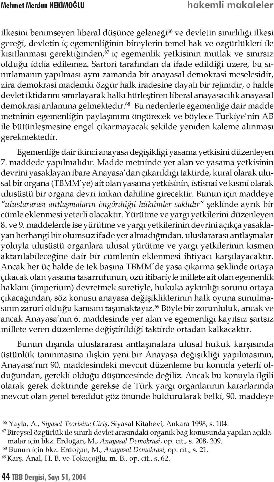 Sartori tarafından da ifade edildiği üzere, bu sınırlamanın yapılması aynı zamanda bir anayasal demokrasi meselesidir, zira demokrasi mademki özgür halk iradesine dayalı bir rejimdir, o halde devlet