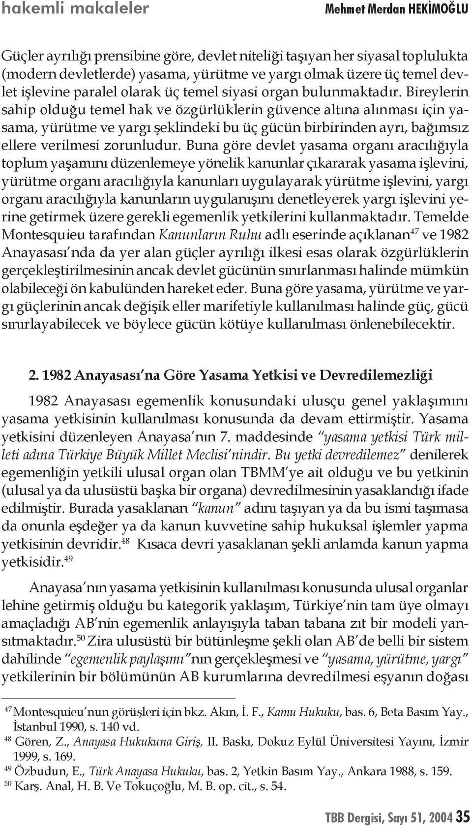 Bireylerin sahip olduğu temel hak ve özgürlüklerin güvence altına alınması için yasama, yürütme ve yargı şeklindeki bu üç gücün birbirinden ayrı, bağımsız ellere verilmesi zorunludur.